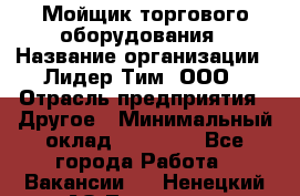 Мойщик торгового оборудования › Название организации ­ Лидер Тим, ООО › Отрасль предприятия ­ Другое › Минимальный оклад ­ 36 000 - Все города Работа » Вакансии   . Ненецкий АО,Топседа п.